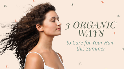 3 Organic Ways to Care for Your Hair this Summer